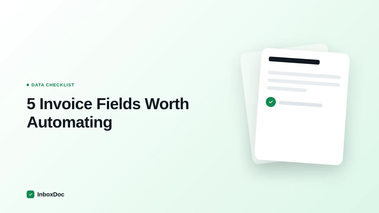 A Practical Invoice Data Checklist: The 5 Fields Worth Automating